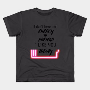 i don't have the energy to pretend i like you today Kids T-Shirt